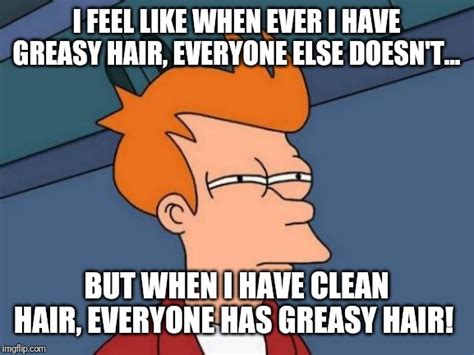 Shampoos that protect the color of your skin. . Greasy hair meme